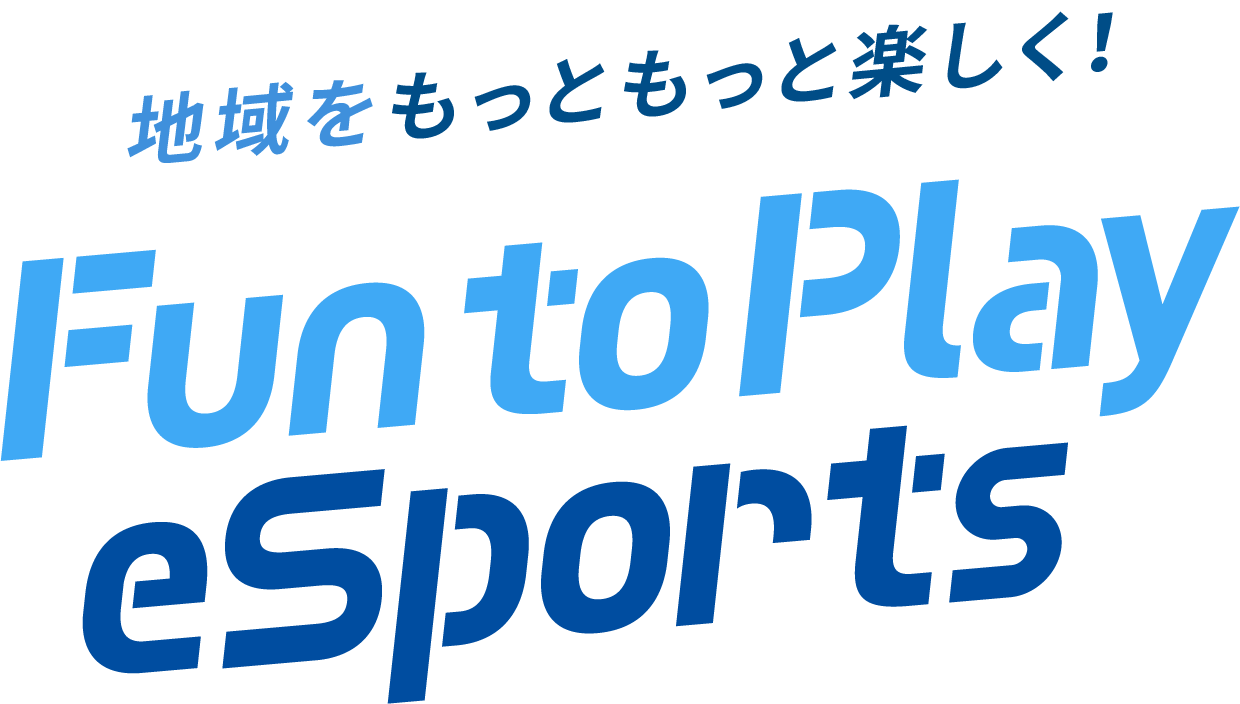 地域をもっともっと楽しく！ Fun to Play eSports